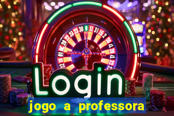 jogo a professora escola legal